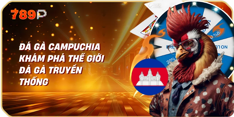 Đá Gà Campuchia Khám Phá Thế Giới Đá Gà Truyền Thống