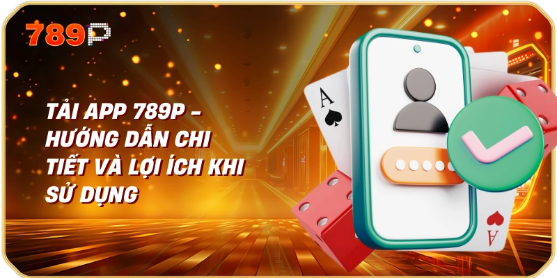 Tải App 789p - Hướng Dẫn Chi Tiết và Lợi Ích Khi Sử Dụng