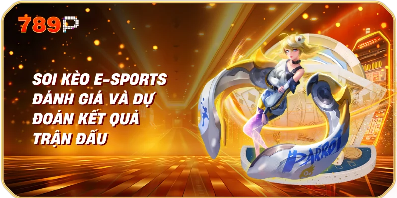 Soi Kèo E-Sports Đánh Giá và Dự Đoán Kết Quả Trận Đấu